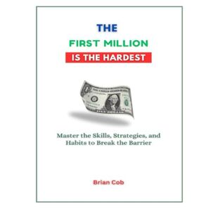 Cob, Brian The First Million Is the Hardest: Master the Skills, Strategies, and Habits to Break the Barrier (The First Million Formula) Cob, Brian The First Million Is the Hardest: Master the Skills, Strategies, and Habits to Break the Barrier (The First Million Formula)