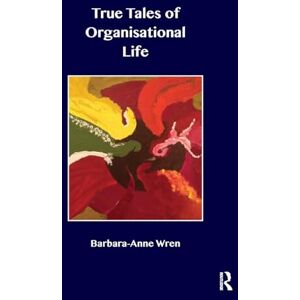 Wren, Barbara-Anne True Tales of Organisational Life: Using Psychology to Create New Spaces and Have New Conversations at Work Wren, Barbara-Anne True Tales of Organisational Life: Using Psychology to Create New Spaces and Have New Conversations at Work