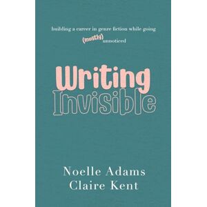 Adams, Noelle Writing Invisible: Building a Career in Genre Fiction While Going (Mostly) Unnoticed Adams, Noelle Writing Invisible: Building a Career in Genre Fiction While Going (Mostly) Unnoticed