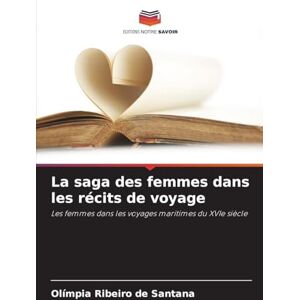 Ribeiro de Santana, Olímpia La saga des femmes dans les récits de voyage: Les femmes dans les voyages maritimes du XVIe siècle Ribeiro de Santana, Olímpia La saga des femmes dans les récits de voyage: Les femmes dans les voyages maritimes du XVIe siècle