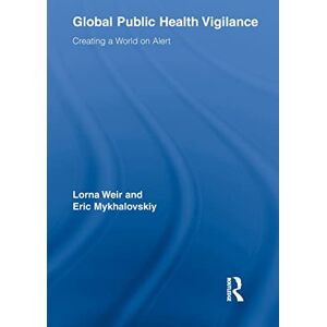 Weir, Lorna Global Public Health Vigilance: Creating a World on Alert (Routledge Studies in Science, Technology and Society) Weir, Lorna Global Public Health Vigilance: Creating a World on Alert (Routledge Studies in Science, Technology and Society)