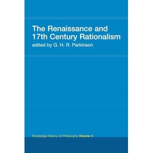 Parkinson, Prof G H R The Renaissance and 17th Century Rationalism: Routledge History of Philosophy Volume 4 Parkinson, Prof G H R The Renaissance and 17th Century Rationalism: Routledge History of Philosophy Volume 4