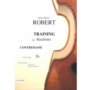 ROBERT, JEAN-PIERRE CONTREBASSE TRAINING journalier Volume 3b: MAIN GAUCHE : Articulation, Gammes spécifiques ROBERT, JEAN-PIERRE CONTREBASSE TRAINING journalier Volume 3b: MAIN GAUCHE : Articulation, Gammes spécifiques