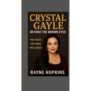 HOPKINS, RAYNE Crystal Gayle: Beyond the Brown Eyes: The Voice, The Hair, The Legacy HOPKINS, RAYNE Crystal Gayle: Beyond the Brown Eyes: The Voice, The Hair, The Legacy