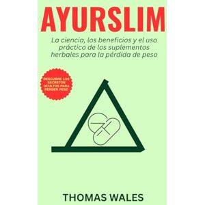 Wales, Thomas Ayurslim: La ciencia, los beneficios y el uso práctico de los suplementos herbales para la pérdida de peso Wales, Thomas Ayurslim: La ciencia, los beneficios y el uso práctico de los suplementos herbales para la pérdida de peso