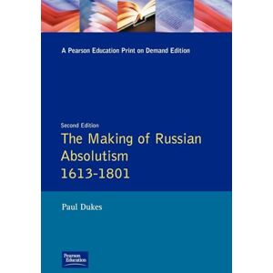 Dukes, Paul The Making of Russian Absolutism 1613-1801 (Longman History of Russia) Dukes, Paul The Making of Russian Absolutism 1613-1801 (Longman History of Russia)