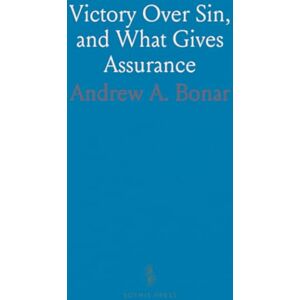 Andrew A., Bonar Victory Over Sin, and What Gives Assurance Andrew A., Bonar Victory Over Sin, and What Gives Assurance