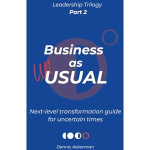Akkerman, Dennis Business as UNusual: next-level transformation guide for uncertain times (Leadership Trilogy) Akkerman, Dennis Business as UNusual: next-level transformation guide for uncertain times (Leadership Trilogy)
