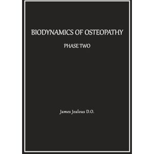 Jealous D.O., James Biodynamics of Osteopathy Phase Two Jealous D.O., James Biodynamics of Osteopathy Phase Two