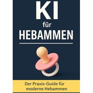 Bier, Alexander KI für Hebammen: Wie Künstliche Intelligenz den Hebammenalltag erleichtert – mit Praxisbeispielen, Tools, Prompts und ChatGPT für Beratung, Dokumentation und Selbstfürsorge Bier, Alexander KI für Hebammen: Wie Künstliche Intelligenz den Hebammenalltag erleichtert – mit Praxisbeispielen, Tools, Prompts und ChatGPT für Beratung, Dokumentation und Selbstfürsorge