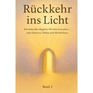 Mense, Yvonne Rückkehr ins Licht: Ein lichtvoller Begleiter für dein Erwachen – zum Erinnern, Fühlen und Heimkehren. („Im Dienst des Lichts – Eine Reise der Seele zurück in ihr Wirken“) Mense, Yvonne Rückkehr ins Licht: Ein lichtvoller Begleiter für dein Erwachen – zum Erinnern, Fühlen und Heimkehren. („Im Dienst des Lichts – Eine Reise der Seele zurück in ihr Wirken“)