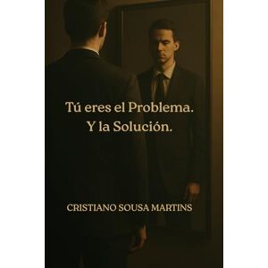 Martins, Cristiano Sousa Tú eres el Problema. Y la Solución. Martins, Cristiano Sousa Tú eres el Problema. Y la Solución.