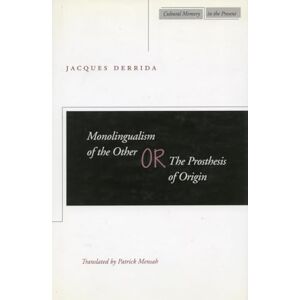 Derrida, Jacques Monolingualism of the Other: or, The Prosthesis of Origin (Cultural Memory in the Present) Derrida, Jacques Monolingualism of the Other: or, The Prosthesis of Origin (Cultural Memory in the Present)