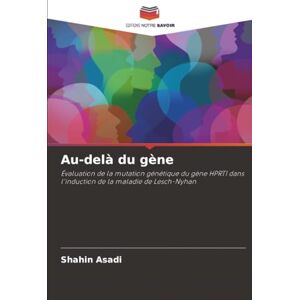 Asadi, Shahin Au-delà du gène: Évaluation de la mutation génétique du gène HPRT1 dans l'induction de la maladie de Lesch-Nyhan Asadi, Shahin Au-delà du gène: Évaluation de la mutation génétique du gène HPRT1 dans l'induction de la maladie de Lesch-Nyhan