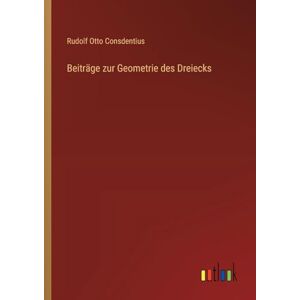 Consdentius, Rudolf Otto Beiträge zur Geometrie des Dreiecks Consdentius, Rudolf Otto Beiträge zur Geometrie des Dreiecks