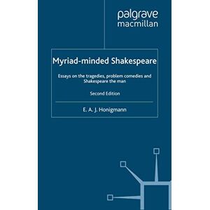 Honigmann, E. Myriad-minded Shakespeare: Essays on the Tragedies, the Problem Plays and Shakespeare the Man Honigmann, E. Myriad-minded Shakespeare: Essays on the Tragedies, the Problem Plays and Shakespeare the Man