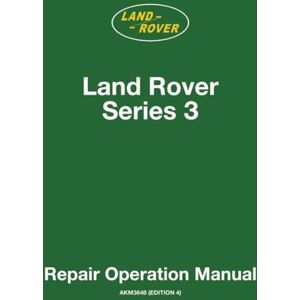 Jaguar Land Rover Limited Land Rover Series 3 Repair Operation Manual: Publication No. AKM3648 (Edition 4) Jaguar Land Rover Limited Land Rover Series 3 Repair Operation Manual: Publication No. AKM3648 (Edition 4)