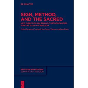 De Gruyter Sign, Method and the Sacred: New Directions in Semiotic Methodologies for the Study of Religion (Religion and Reason Book 64) De Gruyter Sign, Method and the Sacred: New Directions in Semiotic Methodologies for the Study of Religion (Religion and Reason Book 64)