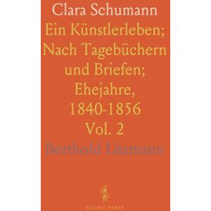 Berthold, Litzmann Clara Schumann: Ein Künstlerleben; Nach Tagebüchern und Briefen; Ehejahre, 1840-1856 Berthold, Litzmann Clara Schumann: Ein Künstlerleben; Nach Tagebüchern und Briefen; Ehejahre, 1840-1856