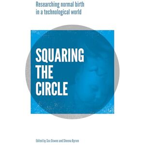 Soo Downe Squaring the Circle: Normal birth research, theory and practice in a technological age Soo Downe Squaring the Circle: Normal birth research, theory and practice in a technological age