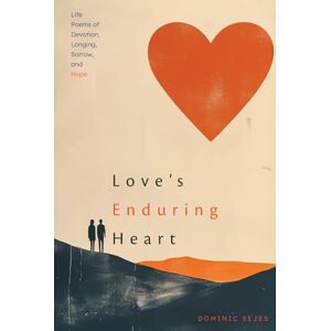 Sejes, Dominic Love’s Enduring Heart: Life Poems of Devotion, Longing, Sorrow, and Hope Sejes, Dominic Love’s Enduring Heart: Life Poems of Devotion, Longing, Sorrow, and Hope