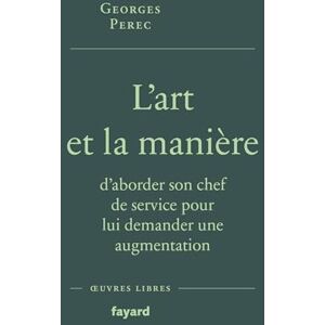 Perec, Georges L'art et la manière d'aborder son chef de service pour lui demander une augmentation Perec, Georges L'art et la manière d'aborder son chef de service pour lui demander une augmentation