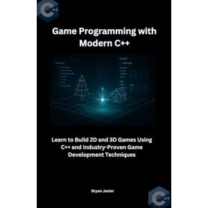 Jester, Bryan Game Programming with Modern C++: Learn to Build 2D and 3D Games Using C++ and Industry-Proven Game Development Techniques Jester, Bryan Game Programming with Modern C++: Learn to Build 2D and 3D Games Using C++ and Industry-Proven Game Development Techniques