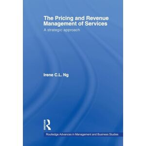 Ng, Irene C.L. C.L. The Pricing and Revenue Management of Services: A strategic approach (Routledge Advances in Management and Business Studies) Ng, Irene C.L. C.L. The Pricing and Revenue Management of Services: A strategic approach (Routledge Advances in Management and Business Studies)