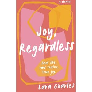 Charles, Lara Joy, Regardless: A Memoir: Real life, raw truths, true joy. Charles, Lara Joy, Regardless: A Memoir: Real life, raw truths, true joy.