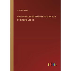 Langen, Joseph Geschichte der Römischen Kirche bis zum Pontifikate Leo's I. Langen, Joseph Geschichte der Römischen Kirche bis zum Pontifikate Leo's I.