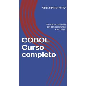 PINTO, OSIEL COBOL Curso completo: Do básico ao avançado para dominar sistemas corporativos PINTO, OSIEL COBOL Curso completo: Do básico ao avançado para dominar sistemas corporativos