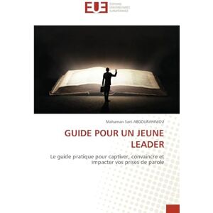 Abdourahimou, Mahaman Sani Guide Pour Un Jeune Leader: Le guide pratique pour captiver, convaincre et impacter vos prises de parole Abdourahimou, Mahaman Sani Guide Pour Un Jeune Leader: Le guide pratique pour captiver, convaincre et impacter vos prises de parole