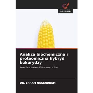 NAGENDRAM, DR. ERRAM Analiza biochemiczna i proteomiczna hybryd kukurydzy: Wywo¿ana stresem UV i stresem solnym NAGENDRAM, DR. ERRAM Analiza biochemiczna i proteomiczna hybryd kukurydzy: Wywo¿ana stresem UV i stresem solnym