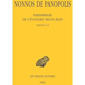 Nonnos de Panopolis Paraphrase de l'Evangile selon Jean. Tome I : Chants I à VI: Tome 1, Chants I-VI Nonnos de Panopolis Paraphrase de l'Evangile selon Jean. Tome I : Chants I à VI: Tome 1, Chants I-VI
