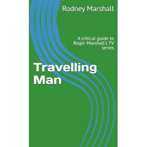 Travelling Man: A critical guide to Roger Marshall's TV series Travelling Man: A critical guide to Roger Marshall's TV series