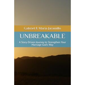 Jaramillo, Gabriel UNBREAKABLE: A Story-Driven Journey to Strengthen Your Marriage God’s Way Jaramillo, Gabriel UNBREAKABLE: A Story-Driven Journey to Strengthen Your Marriage God’s Way