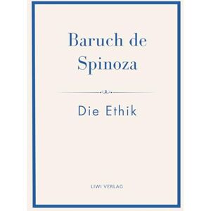 de Spinoza, Baruch Baruch de Spinoza: Die Ethik :Ins Deutsche übertragen von Jakob Stern de Spinoza, Baruch Baruch de Spinoza: Die Ethik :Ins Deutsche übertragen von Jakob Stern