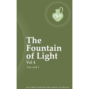 of Meloa, His Grace Bishop Emilianos The Fountain of Light Vol 4: You and I of Meloa, His Grace Bishop Emilianos The Fountain of Light Vol 4: You and I