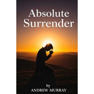 ANDREW MURRAY Absolute Surrender ANDREW MURRAY Absolute Surrender