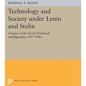 Bailes, Kendall E. Technology and Society under Lenin and Stalin: Origins of the Soviet Technical Intelligentsia, 1917-1941 (Studies of the Harriman Institute, Columbia University) (Princeton Legacy Library) Bailes, Kendall E. Technology and Society under Lenin and Stalin: Origins of the Soviet Technical Intelligentsia, 1917-1941 (Studies of the Harriman Institute, Columbia University) (Princeton Legacy Library)