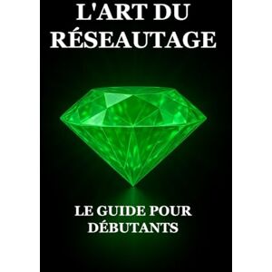 Ayadi, Iskander L'Art du Réseautage : Le Guide pour Débutants Ayadi, Iskander L'Art du Réseautage : Le Guide pour Débutants