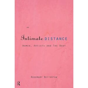 Betterton, Rosemary An Intimate Distance: Women, Artists and the Body Betterton, Rosemary An Intimate Distance: Women, Artists and the Body