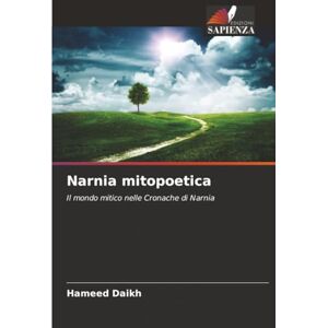 Daikh, Hameed Narnia mitopoetica: Il mondo mitico nelle Cronache di Narnia Daikh, Hameed Narnia mitopoetica: Il mondo mitico nelle Cronache di Narnia