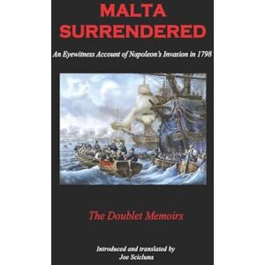 Scicluna, Joe Malta Surrendered The Doublet Memoirs: An Eyewitness Account of Napoleon's Invasion in 1798 Scicluna, Joe Malta Surrendered The Doublet Memoirs: An Eyewitness Account of Napoleon's Invasion in 1798