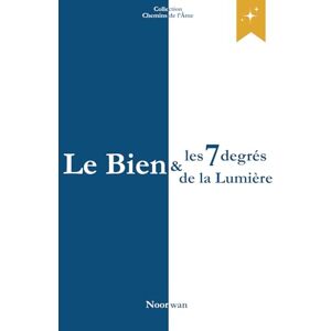 Noorwan Le Bien et les 7 degrés de la Lumière: Les chemins intérieurs du bien et l’éveil de la clarté du cœur (Chemins de l’Âme) Noorwan Le Bien et les 7 degrés de la Lumière: Les chemins intérieurs du bien et l’éveil de la clarté du cœur (Chemins de l’Âme)