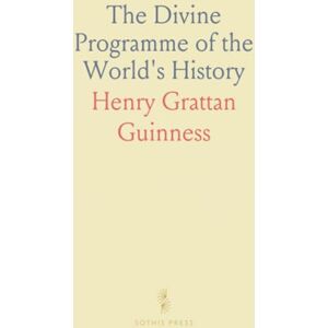 Henry Grattan, Guinness The Divine Programme of the World's History Henry Grattan, Guinness The Divine Programme of the World's History