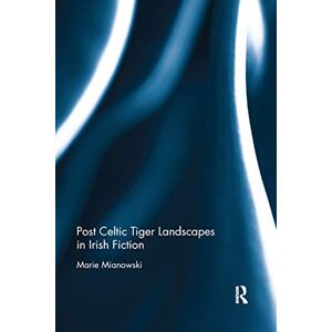 Mianowski, Marie Post Celtic Tiger Landscapes in Irish Fiction Mianowski, Marie Post Celtic Tiger Landscapes in Irish Fiction