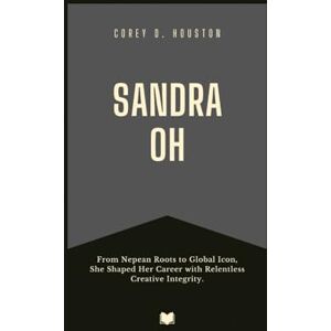 D. Houston, Corey Sandra Oh: From Nepean Roots to Global Icon, She Shaped Her Career with Relentless Creative Integrity. (Fame & Fate: The Lives That Shaped the Spotlight) D. Houston, Corey Sandra Oh: From Nepean Roots to Global Icon, She Shaped Her Career with Relentless Creative Integrity. (Fame & Fate: The Lives That Shaped the Spotlight)