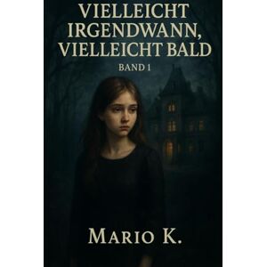 K, Mario Vielleicht Irgendwann, Vielleicht Bald: Eine Geschichte über Nähe, Schuld – und das Schweigen dazwischen. (Band 1 der Reihe über dunkle Geheimnisse, stille Nähe – und das, was niemand sehen soll.) K, Mario Vielleicht Irgendwann, Vielleicht Bald: Eine Geschichte über Nähe, Schuld – und das Schweigen dazwischen. (Band 1 der Reihe über dunkle Geheimnisse, stille Nähe – und das, was niemand sehen soll.)