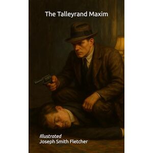 Fletcher, Joseph Smith The Talleyrand Maxim: Illustrated Fletcher, Joseph Smith The Talleyrand Maxim: Illustrated